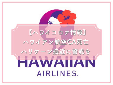 【ハワイコロナ情報】ハワイアン航空CA死亡 ハリケーン接近に警戒を